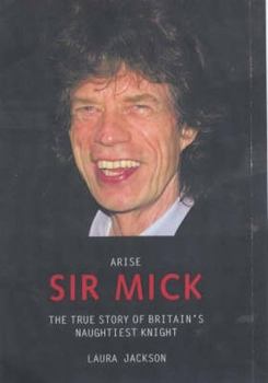 Hardcover Arise Sir Mick: The True Story of Britain's Naughtiest Knight Book