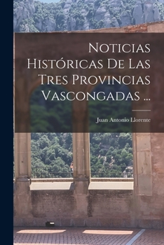 Paperback Noticias Históricas De Las Tres Provincias Vascongadas ... [Spanish] Book