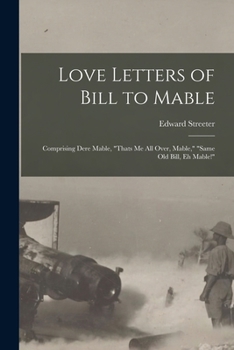 Paperback Love Letters of Bill to Mable; Comprising Dere Mable, "Thats me all Over, Mable," "Same old Bill, eh Mable!" Book