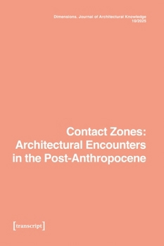 Paperback Dimensions. Journal of Architectural Knowledge: Vol. 5, No. 10/2025: Contact Zones: Architectural Encounters in the Post-Anthropocene Book