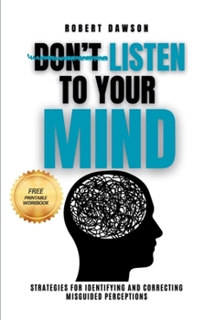 Paperback Don't Listen to Your Mind: Strategies for Identifying and Correcting Misguided Perceptions Book