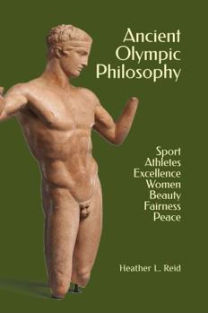 Paperback Ancient Olympic Philosophy: Sport, Athletes, Excellence, Education, Women, Beauty, Peace Book