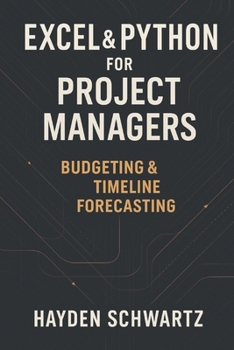 Paperback Excel & Python for Project Managers: Budgeting & Timeline Forecasting: Building Predictive Project Models for On-Time, On-Budget Performance Book
