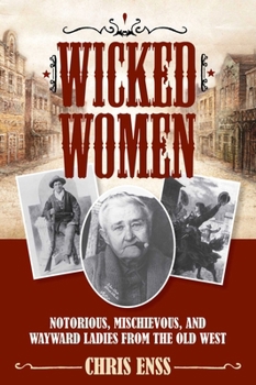 Paperback Wicked Women: Notorious, Mischievous, and Wayward Ladies from the Old West Book