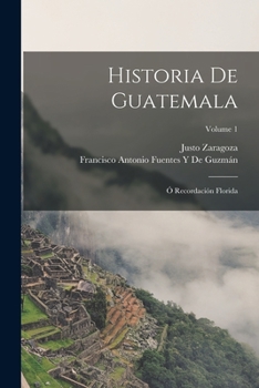 Paperback Historia De Guatemala: Ó Recordación Florida; Volume 1 [Spanish] Book