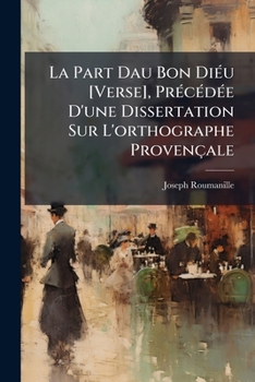 Paperback La Part Dau Bon Diéu [Verse], Précédée D'une Dissertation Sur L'orthographe Provençale [French] Book