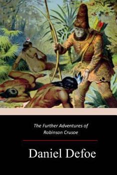 The Farther Adventures of Robinson Crusoe; Being the Second and Last Part of His Life, And of the Strange Surprising Accounts of his Travels Round three Parts of the Globe