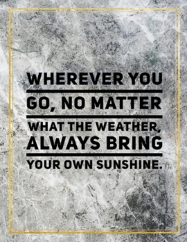 Paperback Wherever you go, no Glossyr what the weather, always bring your own sunshine.: College Ruled Marble Design 100 Pages Large Size 8.5" X 11" Inches Glos Book