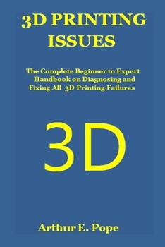 Paperback 3D Printing Issues: The Complete Beginner to Expert Handbook on Diagnosing and Fixing All 3D Printing Failures Book