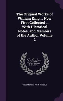 Hardcover The Original Works of William King ... Now First Collected ... With Historical Notes, and Memoirs of the Author Volume 2 Book