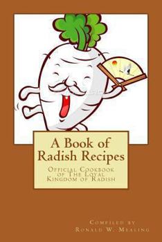 Paperback A Book of Radish Recipes: Official Cookbook of The Loyal Kingdom of Radish Book