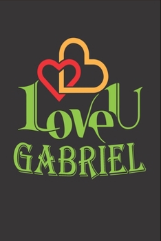 I Love You Gabriel: Fill In The Blank Book To Show Love And Appreciation To Gabriel For Gabriel's Birthday Or Valentine's Day To Write Reasons Why You Love Gabriel