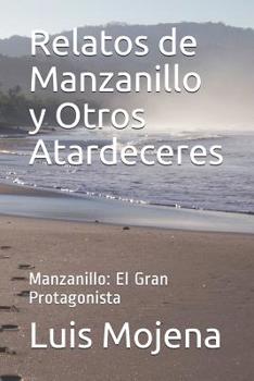 Paperback Relatos de Manzanillo y Otros Atardeceres: Manzanillo: El Gran Protagonista [Spanish] Book
