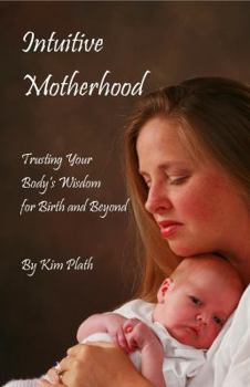 Paperback Intuitive Motherhood - Trusting Your Body's Wisdom for Birth and Beyond Book