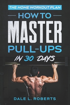 Paperback The Home Workout Plan: How to Master Pull-Ups in 30 Days Book