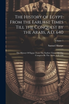 Paperback The History of Egypt: From the Earliest Times Till the Conquest by the Arabs, A.D. 640: The History Of Egypt: From The Earliest Times Till T Book