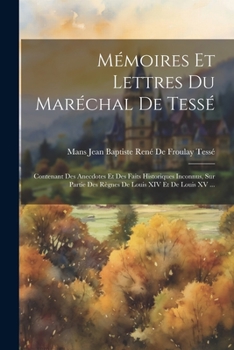 Paperback Mémoires Et Lettres Du Maréchal De Tessé: Contenant Des Anecdotes Et Des Faits Historiques Inconnus, Sur Partie Des Règnes De Louis XIV Et De Louis XV [French] Book