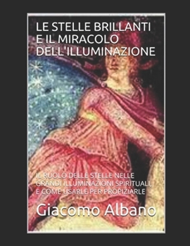 Paperback Le Stelle Brillanti E Il Miracolo Dell'illuminazione: Il Ruolo Delle Stelle Nelle Grandi Illuminazioni Spirituali, E Come Usarle Per Propiziarle [Italian] Book