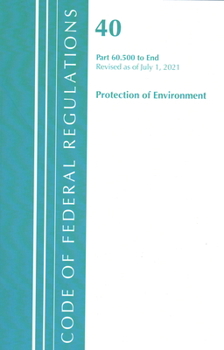 Paperback Code of Federal Regulations, Title 40 Protection of the Environment 60.500-End, Revised as of July 1, 2021 Book