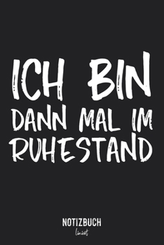 Notizbuch Liniert: Ich bin dann mal im Ruhestand - Rentner alte Menschen Geschenk • Notizheft liniert | 120 Seiten (DIN A5 / 15x22cm) Soft Cover | ... | Übungsheft, Vokabelh (German Edition)