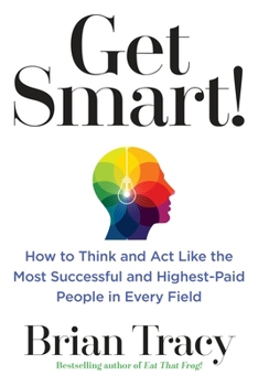 Paperback Get Smart!: How to Think and ACT Like the Most Successful and Highest-Paid People in Every Field Book