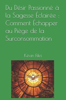 Paperback Du Désir Passionné à la Sagesse Éclairée: Comment Échapper au Piège de la Surconsommation [French] Book