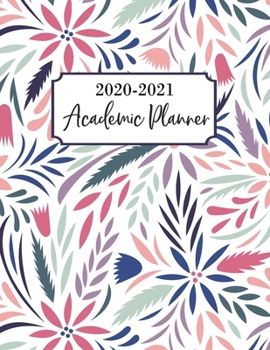 Academic Planner 2020-2021: Academic Year July 2020 - June 2021, 7 Subject Weekly Student Planner + Monthly Calendars & Goals Section, Homework ... & Assignments, Florals, Colorful, Abstract