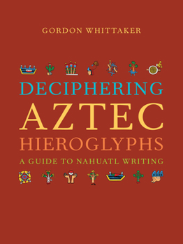 Hardcover Deciphering Aztec Hieroglyphs: A Guide to Nahuatl Writing Book