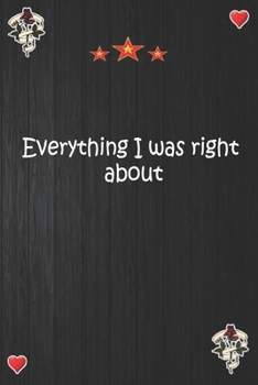 Everything I was right about: Lined Notebook, Journal Motivation gift for Men friends and family Notebook,Matte Cover