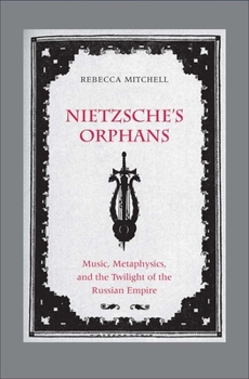 Hardcover Nietzsche's Orphans: Music, Metaphysics, and the Twilight of the Russian Empire Book