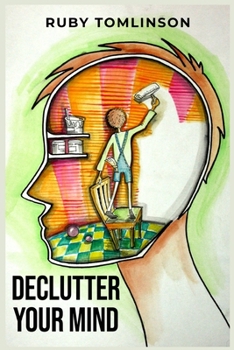 Paperback Declutter Your Mind: Achieve Mental Clarity and Inner Peace through Mindful Decluttering (2023 Guide for Beginners) Book