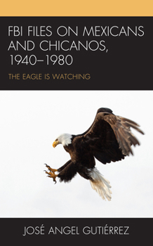 Hardcover FBI Files on Mexicans and Chicanos, 1940-1980: The Eagle Is Watching Book