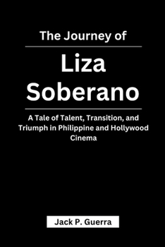 Paperback The Journey of Liza Soberano: A Tale of Talent, Transition, and Triumph in Philippine and Hollywood Cinema Book