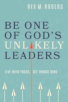 Paperback Be One of God's Unlikely Leaders: Live With Focus, Get Things Done Book