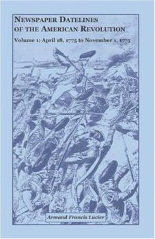 Paperback Newspaper Datelines of the American Revolution, Vol. 1: April 18, 1775 to November 1, 1775 Book