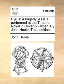 Paperback Cyrus: A Tragedy. as It Is Performed at the Theatre Royal in Covent-Garden. by John Hoole. Third Edition. Book