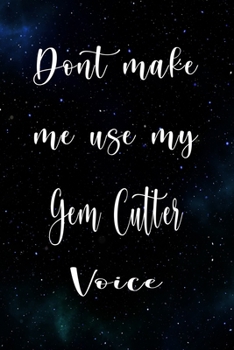 Paperback Don't Make Me Use My Gem Cutter Voice: The perfect gift for the professional in your life - Funny 119 page lined journal! Book