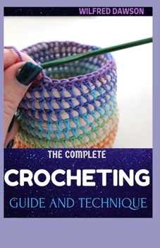 Paperback The Complete Crocheting Guide and Technique: The Perfect Book any Crocheter Will Ever Need (Knit & Crochet) Book