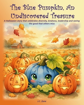 The Blue Pumpkin, An Undiscovered Treasure: A Halloween story that celebrates diversity, kindness, leadership and seeing the good that others miss