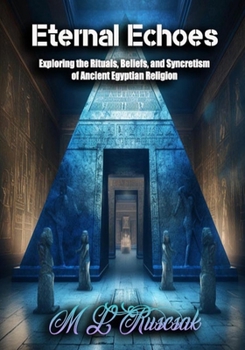 Paperback Eternal Echoes: Exploring the Rituals, Beliefs, and Syncretism of Ancient Egyptian Religion Book