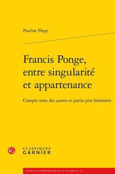 Paperback Francis Ponge, Entre Singularite Et Appartenance: Compte Tenu Des Autres Et Partis Pris Litteraires [French] Book