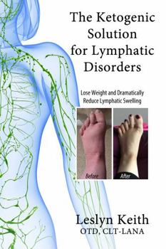 Paperback The Ketogenic Solution for Lymphatic Disorders: A Proven Way to Lose Weight and Reduce Lymphatic Swelling Book