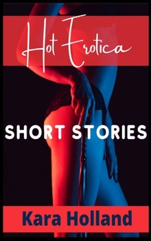 Hot Erotica Short Stories: Explicit and Forbidden Erotic Taboo Hot Sex Stories. Gangbangs, Lesbian Fantasies, Orgasmic Anal Sex, and Much More