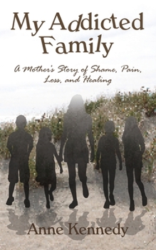 Paperback My Addicted Family: A Mother's Story of Shame, Pain, Loss, and Healing Book