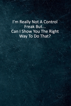 Paperback I'm Really Not A Control Freak But... Can I Show You The Right Way To Do That?: 6 X 9 Blank Lined Coworker Gag Gift Funny Office Notebook Journal Book