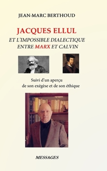 Hardcover Jacques Ellul Et l'Impossible Dialectique Entre Marx Et Calvin: Suivi d'un aperçu de son exégèse et de son éthique [French] Book