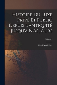 Paperback Histoire du luxe privé et public depuis l'antiquité jusqu'à nos jours; Volume 2 [French] Book