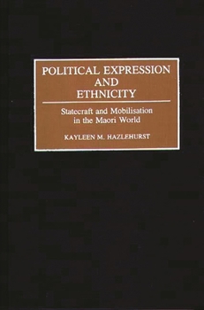 Political Expression and Ethnicity: Statecraft and Mobilization in the Maori World