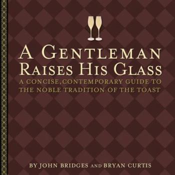 Hardcover A Gentleman Raises His Glass: A Concise, Contemporary Guide to the Noble Tradition of the Toast Book