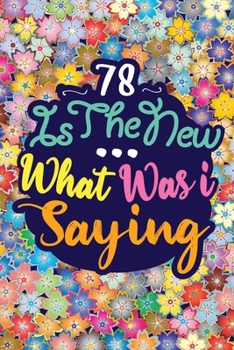 Paperback 78 Is the New ... What Was I Saying: Birthday Funny Gift Notebook 120 PAGES Book